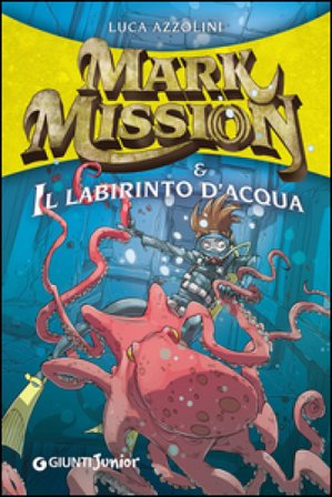 Mark Mission & il labirinto d'acqua Luca Azzolini