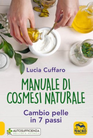 Manuale di cosmesi naturale. Cambio pelle in 7 passi Lucia Cuffaro