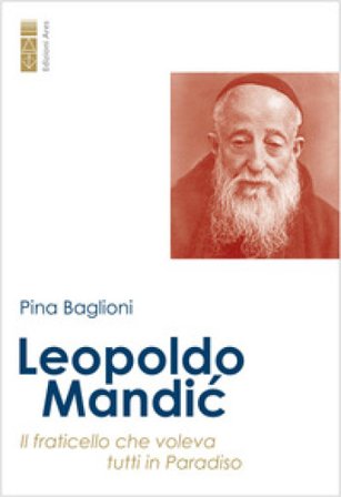 Leopoldo Mandic. Il fraticello che voleva tutti in Paradiso Pina Baglioni