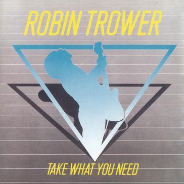 Take what you need Robin Trower