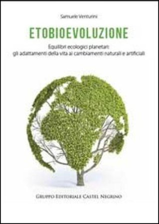 Etobioevoluzione. Equilibri ecologici planetari. Gli adattamenti della vita ai cambiamenti naturali e artificiali Samuele Venturini