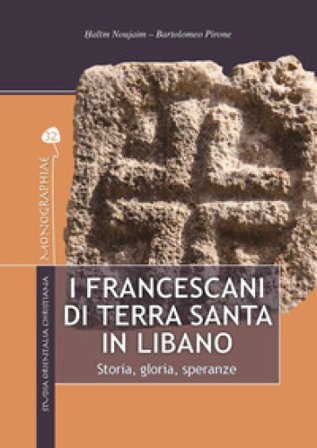 I francescani di Terra Santa in Libano. Storia, gloria, speranze Halim Noujaim