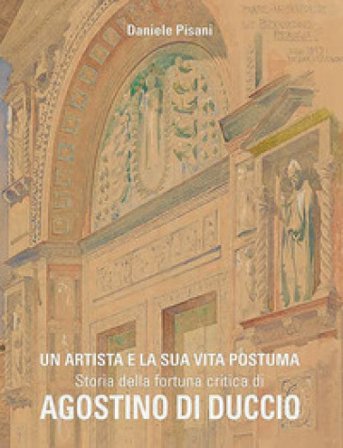 Un artista e la sua vita postuma. Storia della fortuna critica di Agostino di Duccio Daniele Pisani