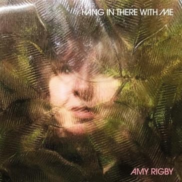 Hang in there with me AMY RIGBY