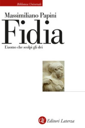 Fidia. L'uomo che scolpì gli dei Massimiliano Papini