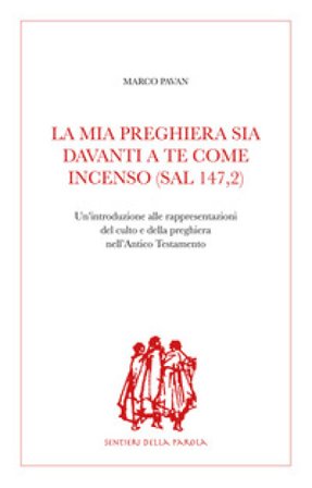 La mia preghiera sia davanti a te come incenso (Sal 147,2). Un'introduzione alle rappresentazioni del culto e della preghiera nell'Antico Testamento 