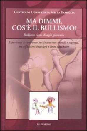Ma dimmi, cos'è il bullismo? Bullismo come disagio giovanile. Esperienze a confronto per incontrare mondi e soggetti, tra riflessioni interiori e 