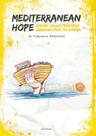 Mediterranean hope. Disegni dalla frontiera-Drawings from the border Francesco Piobbichi