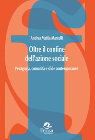 Oltre il confine dell'azione sociale. Pedagogia, comunità e sfide contemporanee Andrea Mattia Marcelli