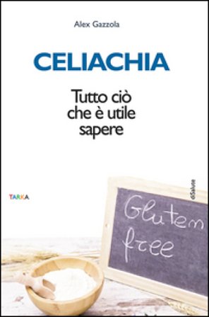 Celiachia. Tutto ciò che è utile sapere Alex Gazzola