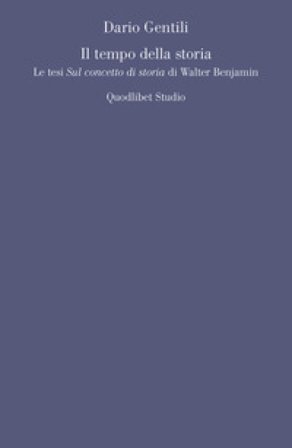 Il tempo della storia. Le tesi «Sul concetto di storia» di Walter Benjamin Dario Gentili