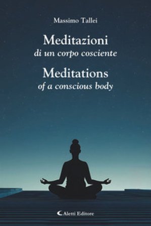 Meditazioni di un corpo cosciente-Meditations of a conscious body. Ediz. bilingue Massimo Tallei
