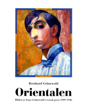 Orientalen : bilden av Isaac Grünewald i svensk press 1909-1946 - Bok av Bernhard Grünewald - Danskt band