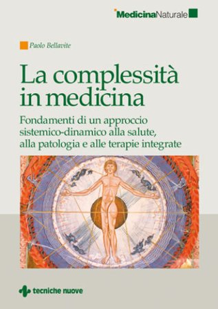 La complessità in medicina. Fondamenti di un approccio sistemico-dinamico alla salute, alla patologia e alle terapie integrate Paolo Bellavite