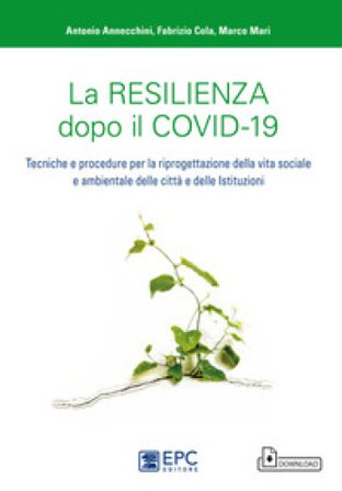 La resilienza dopo il covid-19. Tecniche e procedure per la riprogettazione della vita sociale e ambientale delle città e delle istituzioni Antonio 