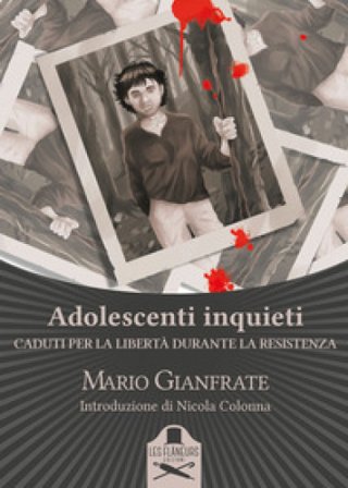 Adolescenti inquieti. Caduti per la libertà durante la Resistenza Mario Gianfrate