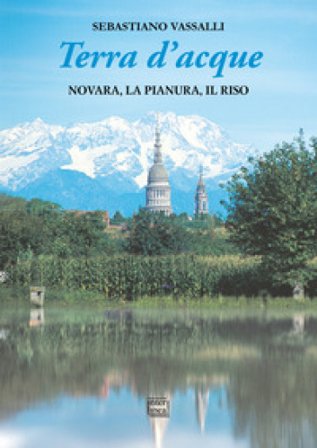 Terra d'acque. Novara, la pianura, il riso Sebastiano Vassalli