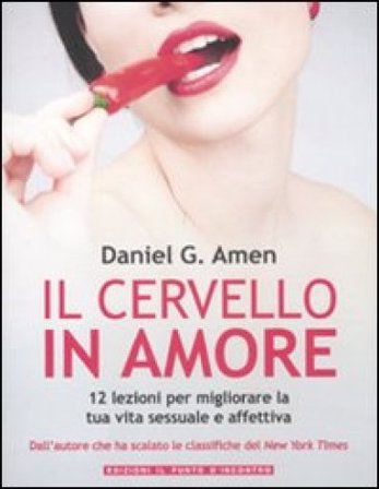 Il cervello in amore. 12 lezioni per migliorare la tua vita sessuale e affettiva Daniel G. Amen