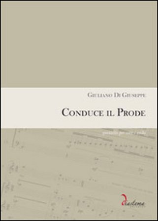 Conduce il prode. Quintetto per voce e archi. Partitura completa di parti staccate (voce, violini, contrabbasso) Giuliano Di Giuseppe