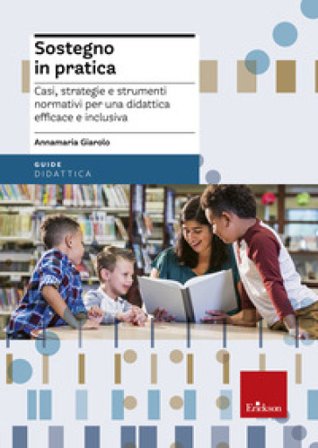 Sostegno in pratica. Casi, strategie e strumenti normativi per una didattica efficace e inclusiva Annamaria Giarolo