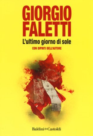 L'ultimo giorno di sole. Con dipinti dell'autore. Ediz. a colori Giorgio Faletti