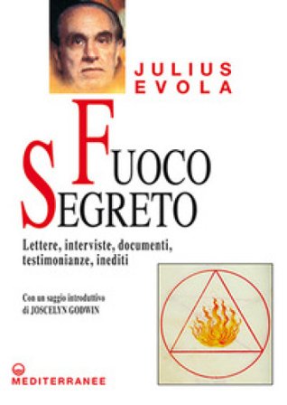 Fuoco segreto. Lettere, interviste, documenti, testimonianze, inediti Julius Evola