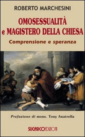 Omosessualità e magistero della Chiesa. Comprensione e speranza Roberto Marchesini