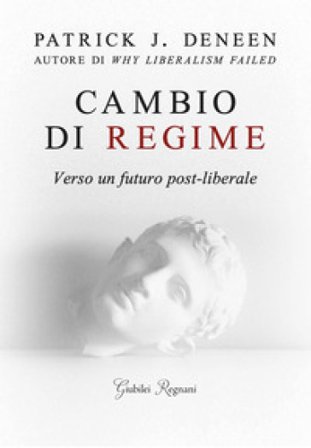 Cambio di regime. Verso un futuro post-liberale Patrick J. Deneen