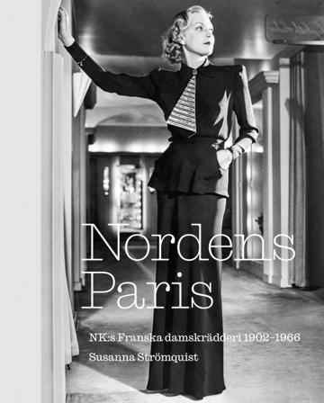 Nordens Paris. NK:s Franska damskrädderi 1902-1966 - Bok av Susanna Strömquist - Inbunden