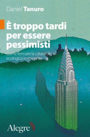 È troppo tardi per essere pessimisti. Come fermare la catastrofe ecologica imminente Daniel Tanuro