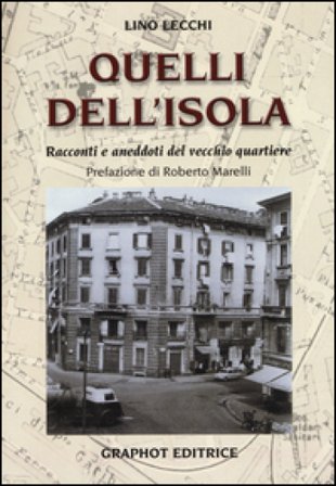 Quelli dell'Isola. Racconti e aneddoti del vecchio quartiere Lino Lecchi