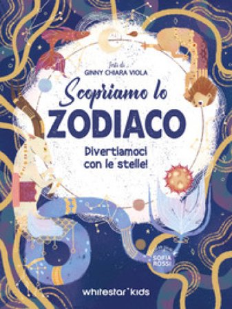 Scopriamo lo zodiaco. Divertiamoci con le stelle Ginny Chiara Viola