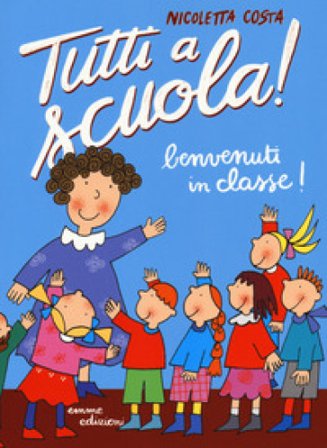 Benvenuti in classe! Tutti a scuola! Nicoletta Costa