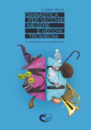 Ginnastica per vecchie megere e vecchi tromboni Luana Valle