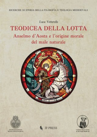 Teodicea della lotta. Anselmo d'Aosta e l'origine morale del male naturale Luca Vettorello