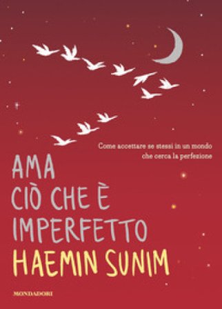 Ama ciò che è imperfetto. Come accettare se stessi in un mondo che cerca la perfezione Haemin Sunim