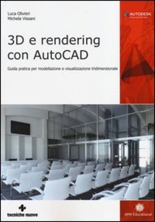 3D e rendering con AutoCAD. Guida pratica per modellazione e visualizzazione tridimensionale Luca Olivieri