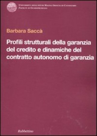 Profili strutturali della garanzia del credito e dinamiche del contratto autonomo di garanzia Barbara Saccà