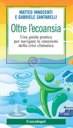 Oltre l'ecoansia. Una guida pratica per navigare le emozioni della crisi climatica Matteo Innocenti