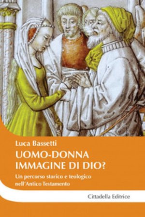 Uomo-donna a immagine di Dio? Un percorso storico e teologico nell'Antico Testamento Luca Bassetti