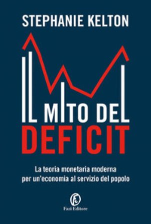 Il mito del deficit. La teoria monetaria moderna per un'economia al servizio del popolo Stephanie Kelton