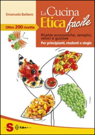 La cucina etica facile. Ricette economiche, semplici, veloci e gustose. Per principianti, studenti e single Emanuela Barbero