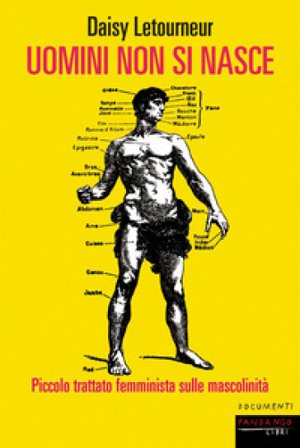 Uomini non si nasce. Piccolo trattato femminista sulle mascolinità. Basta a ciascun giorno la sua pena Daisy Letourneur
