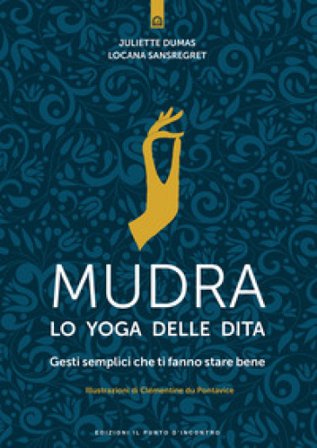 Mudra, lo yoga delle dita. Gesti semplici che ti fanno stare bene Juliette Dumas
