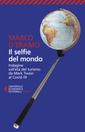 Il selfie del mondo. Indagine sull'età del turismo da Mark Twain al Covid-19. Nuova ediz. Marco D'Eramo