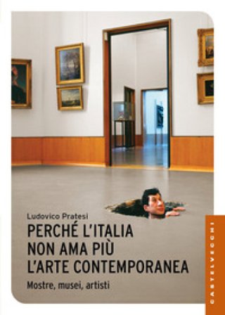 Perché l'Italia non ama più l'arte contemporanea. Mostre, musei, artisti Ludovico Pratesi