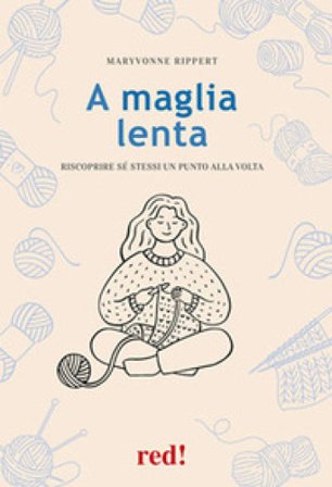 A maglia lenta. Riscoprire sé stessi un punto alla volta Maryvonne Rippert