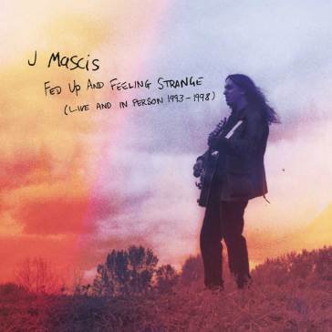 Fed up and feeling strange - live and in J Mascis