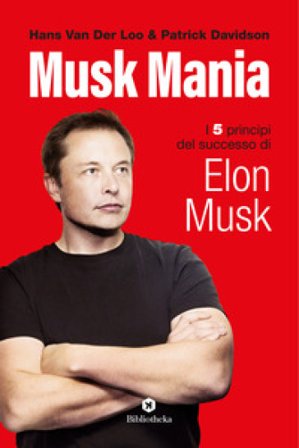 Musk mania. I 5 principi del successo di Elon Musk PATRICK DAVIDSON