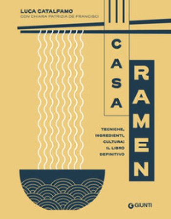 Casa Ramen. Tecniche, ingredienti, cultura: il libro definitivo Luca Catalfamo